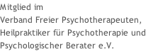 Mitglied im  Verband Freier Psychotherapeuten,  Heilpraktiker für Psychotherapie und Psychologischer Berater e.V.