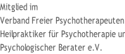 Mitglied im  Verband Freier Psychotherapeuten,  Heilpraktiker für Psychotherapie und Psychologischer Berater e.V.
